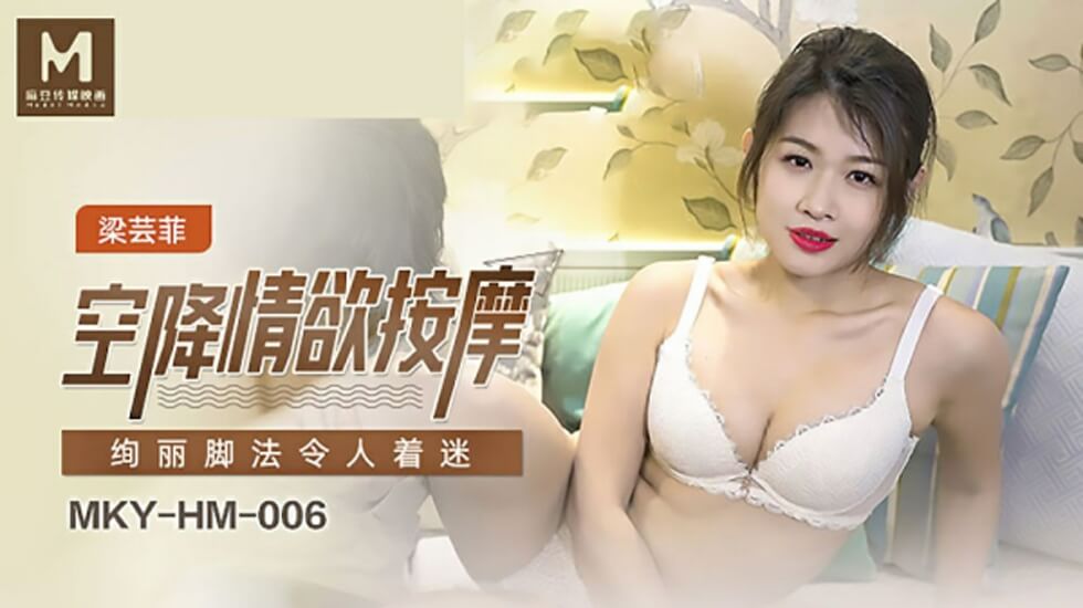 梁芸菲空降上门情欲按摩，销魂足技让你欲火焚身！-麻豆热播