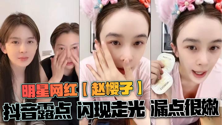 赵樱子抖音走光露点！嫩穴闪现，极品网红骚逼被看光